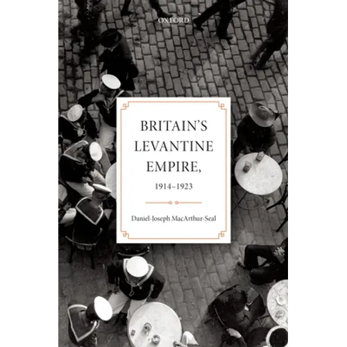 Britain's Levantine Empire, 1914-1923