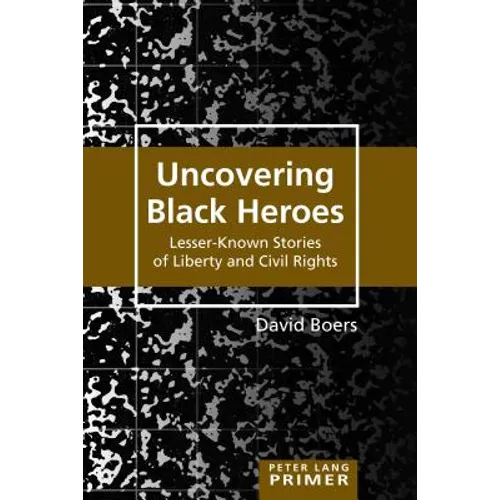 Uncovering Black Heroes: Lesser-Known Stories of Liberty and Civil Rights
