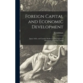 Foreign Capital and Economic Development: Japan, India, and Canada; Studies in Some Aspects of Absorption of Foreign Capital