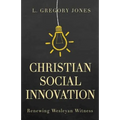 Christian Social Innovation: Renewing Wesleyan Witness