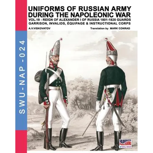 Uniforms of Russian army during the Napoleonic war vol.19: Guards garrison, invalids, èquipage & instructional corps