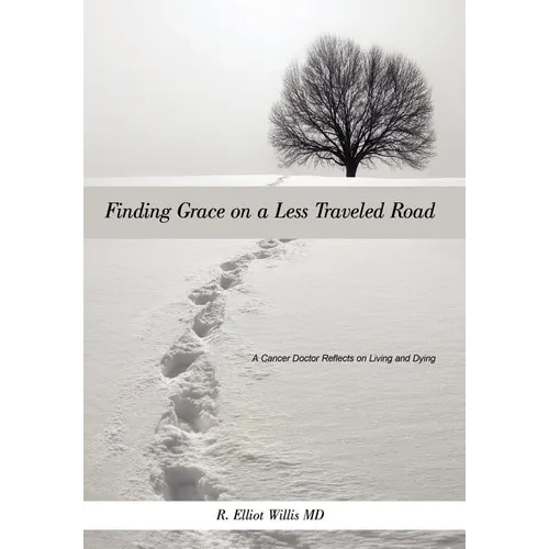 Finding Grace on a Less Traveled Road: A Cancer Doctor Reflects on Living and Dying
