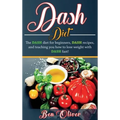DASH Diet: The Dash diet for beginners, DASH recipes, and teaching you how to lose weight with DASH fast!