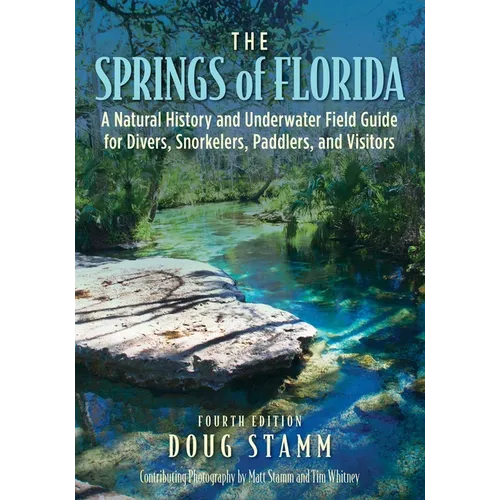 The Springs of Florida: A Natural History and Underwater Field Guide for Divers, Snorkelers, Paddlers, and Visitors