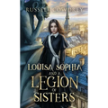 Louisa Sophia and a Legion of Sisters: A Historical Action Adventure about Sisterhood and Survival