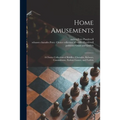 Home Amusements: a Choice Collection of Riddles, Charades, Rebuses, Conundrums, Parlour Games, and Forfeits