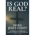 Is God Real? Does Jesus Exist?: A Christian Book on Faith, Evidence and Truth