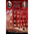 The Trial of Levi Weeks: Alexander Hamilton, Aaron Burr, and the First Recorded Murder Trial in Us History