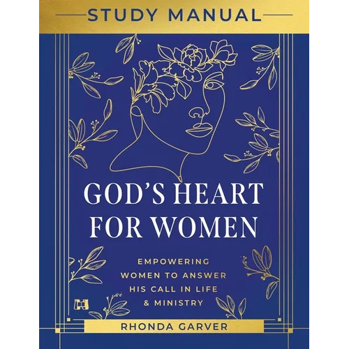 God's Heart for Women Study Manual: Empowering Women to Answer His Call in Life & Ministry