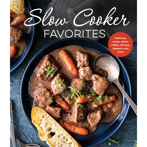Slow Cooker Favorites: Delicious Soups, Stews, Chilies, Dinners, Desserts and More