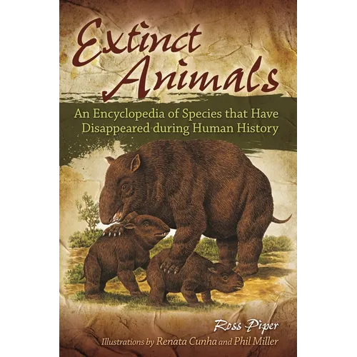 Extinct Animals: An Encyclopedia of Species that Have Disappeared during Human History
