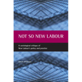 Not So New Labour: A Sociological Critique of New Labour's Policy and Practice