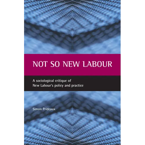 Not So New Labour: A Sociological Critique of New Labour's Policy and Practice