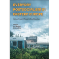 Everyday Postsocialism in Eastern Europe: History Doesn't Travel in One Direction