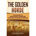 The Golden Horde: A Captivating Guide to the European Appanage of the Mongol Empire That Was Ruled by the Descendants of Genghis Khan