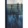 Towards Democracy [by E. Carpenter]. Complete Ed