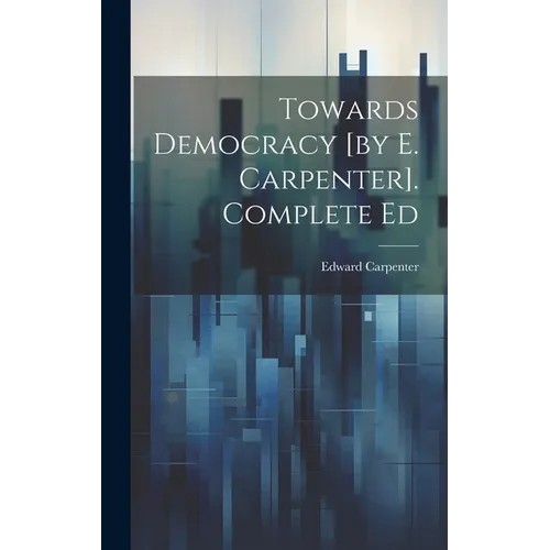 Towards Democracy [by E. Carpenter]. Complete Ed