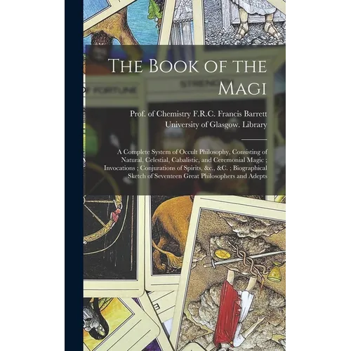 The Book of the Magi: a Complete System of Occult Philosophy, Consisting of Natural, Celestial, Cabalistic, and Ceremonial Magic; Invocation