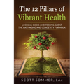 The 12 Pillars of Vibrant Health: Looking Good and Feeling Great...The Anti-Aging and Longevity Formula