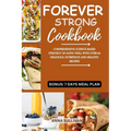 Forever Strong Cookbook: Comprehensive Science-Based Strategy of Aging Well with Over 80 Delicious, Nutritious and Healthy Recipes.