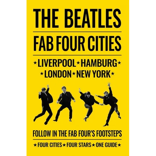 The Beatles: Fab Four Cities: Liverpool - Hamburg - London - New York