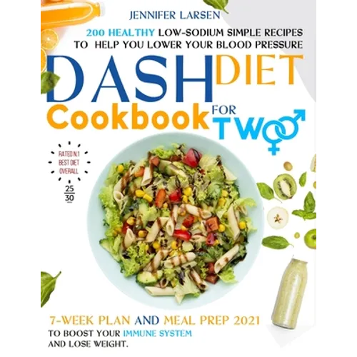 Dash Diet Cookbook for Two: 200 Healthy Low-Sodium simple Recipes to help you Lower Your Blood Pressure.: 7 - week plan and Meal Prep 2021 to boos