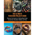 The Ultimate Paracord Projects Book: Discover the Secrets to Making Beach Wear Accessories, Bracelets, Wallets, and More