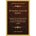 The Puritans Versus The Quakers: A Review Of The Persecutions Of The Early Quakers And Baptists In Massachusetts (1888)