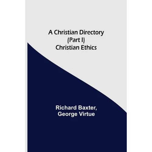 A Christian Directory (Part I) Christian Ethics
