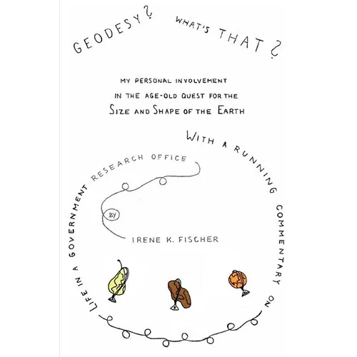 Geodesy? What's That?: My Personal Involvement in the Age-Old Quest for the Size and Shape of the Earth