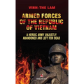 Armed Forces of the Republic of Vietnam - A Heroic Army Unjustly Abandoned and Left for Dead