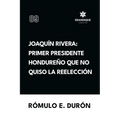 Joaquín Rivera: Primer presidente hondureño que no quiso la reelección