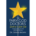 The Fairy God Doctor's Guide to a Good Life: A Prescription for the Working Woman