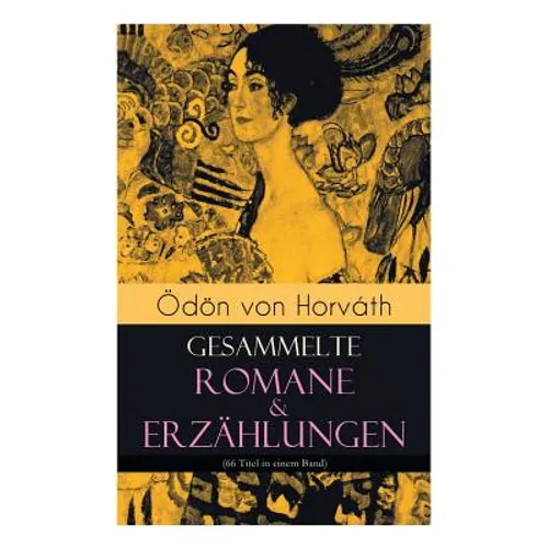 Ödön von Horváth: Gesammelte Romane & Erzählungen (66 Titel in einem Band): Der ewige Spießer, Ein Kind unserer Zeit, Der römische Haupt