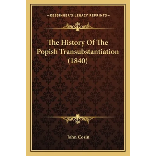 The History Of The Popish Transubstantiation (1840)