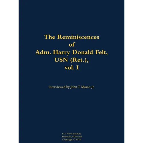 The Reminiscences of Adm. Harry Donald Felt, USN (Ret.), Vol. I: 1902-1992