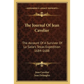 The Journal Of Jean Cavelier: The Account Of A Survivor Of La Salle's Texas Expedition 1684-1688