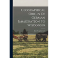 Geographical Origin Of German Immigration To Wisconsin