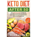 Keto Diet After 50: Keto for Seniors - The Complete Guide to Burn Fat, Lose Weight, and Prevent Diseases - With Simple 30 Minute Recipes and a 30-Day