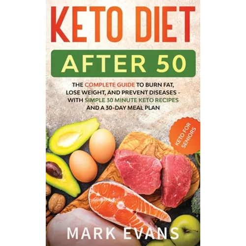 Keto Diet After 50: Keto for Seniors - The Complete Guide to Burn Fat, Lose Weight, and Prevent Diseases - With Simple 30 Minute Recipes and a 30-Day