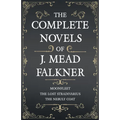 The Complete Novels of J. Meade Falkner - Moonfleet, The Lost Stradivarius and The Nebuly Coat