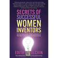 Secrets of Successful Women Inventors: How They Swam with the Sharks and Hundreds of Other Ways to Commercialize Your Own Inventions