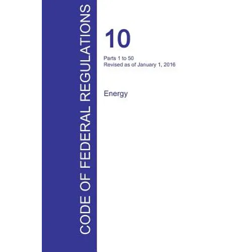 CFR 10, Parts 1 to 50, Energy, January 01, 2016 (Volume 1 of 4)