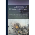 A History Of Herkimer County: Including The Upper Mohawk Valley, From The Earliest Period To The Present Time: With A Brief Notice Of The Iroquois I