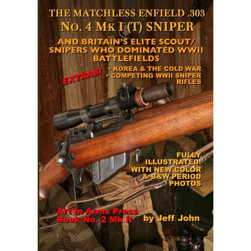 THE MATCHLESS ENFIELD .303 No. 4 MK I (T) SNIPER: And Britain's Elite Scout/Snipers Who Dominated WWII Battlefields