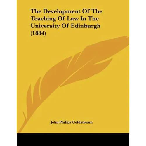 The Development Of The Teaching Of Law In The University Of Edinburgh (1884)