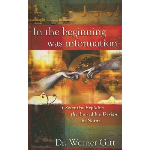 In the Beginning Was Information: A Scientist Explains the Incredible Design in Nature