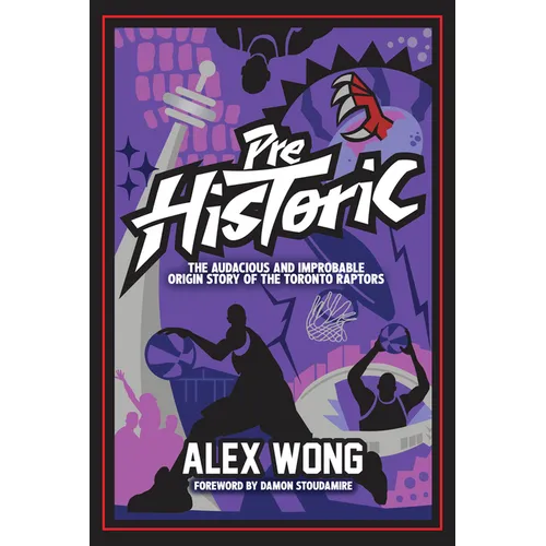 Prehistoric: The Audacious and Improbable Origin Story of the Toronto Raptors