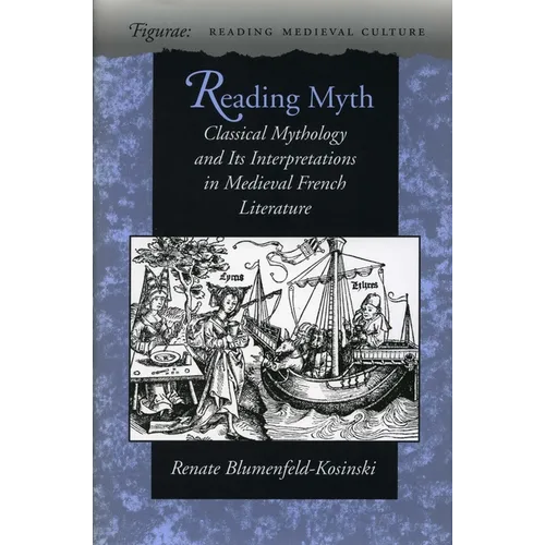 Reading Myth: Classical Mythology and Its Interpretations in Medieval French Literature