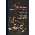 The Hearst Medical Papyrus: Hieratic Text In 17 Facsimile Plates In Collotype, With Introduction And Vocabulary